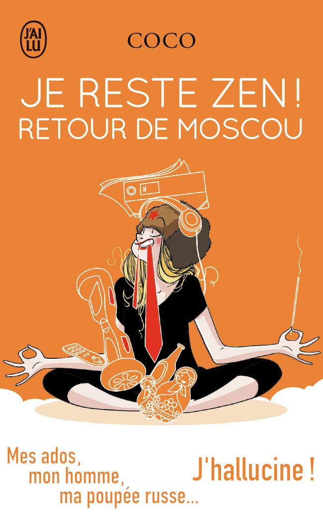 Je reste Zen ! Retour de Moscou: Mes ados, mon homme, ma poupée russe...J'hallucine ! book