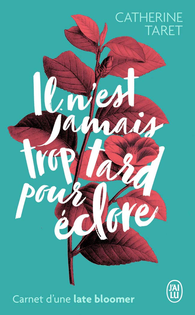Il n'est jamais trop tard pour eclore: Carnet d'une late bloomer Contemporary literature