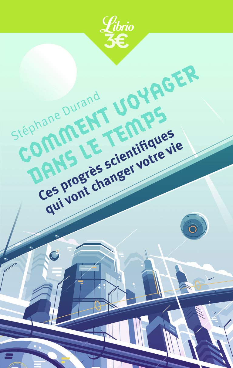 Comment voyager dans le temps: Ces progrès scientifiques qui vont changer votre vie Non-fiction