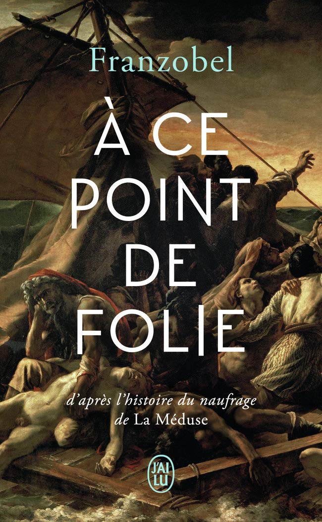 À ce point de folie: D'après l'histoire du naufrage de La Méduse Historical Fiction