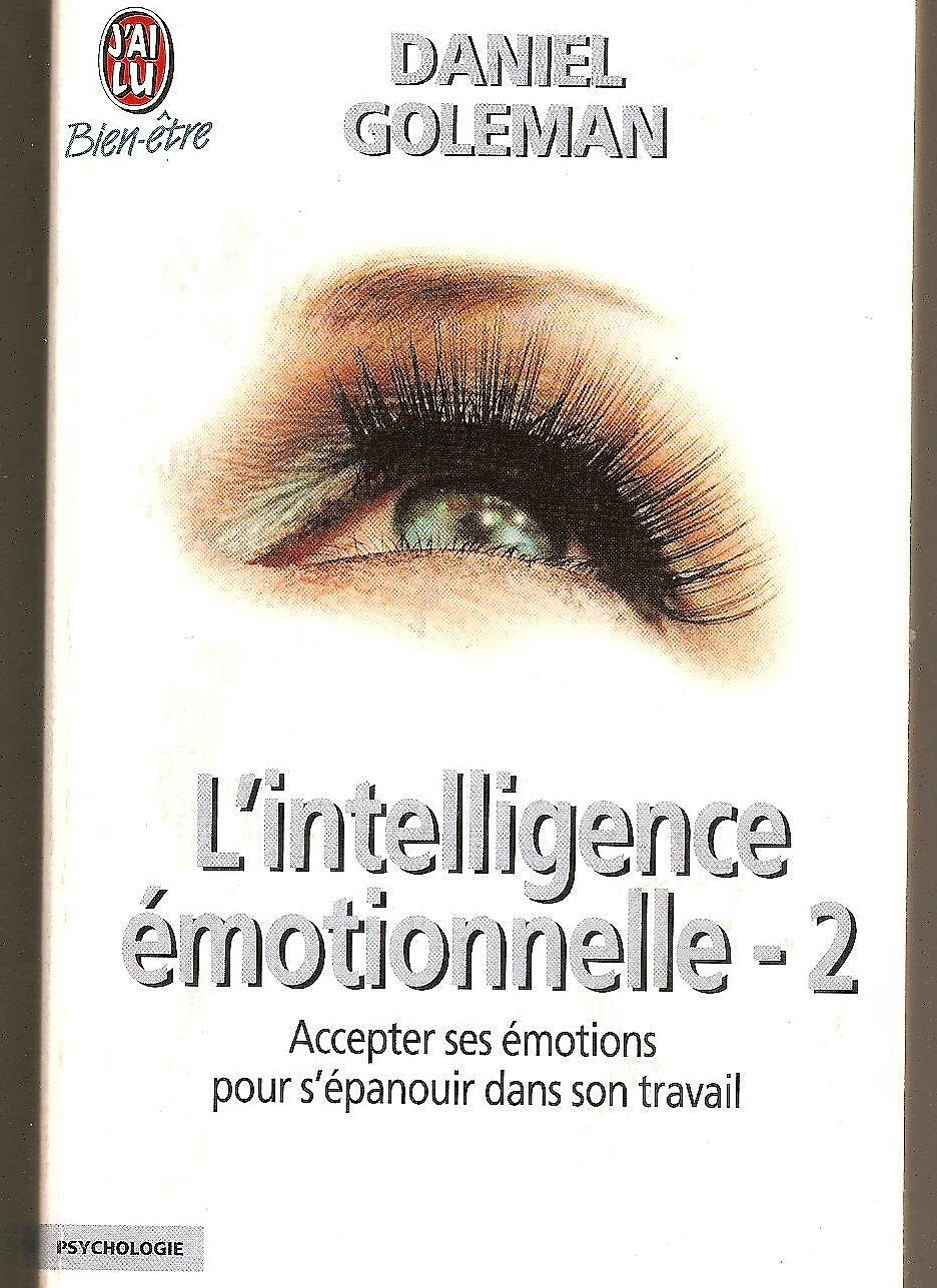 L'intelligence emotionnelle - t2: ACCEPTER SES EMOTIONS POUR S'EPANOUIR DANS SON TRAVAIL Books