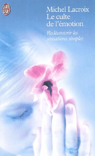 Le Culte De L'Emotion. Redecouvrir Les Sensations Simples Books