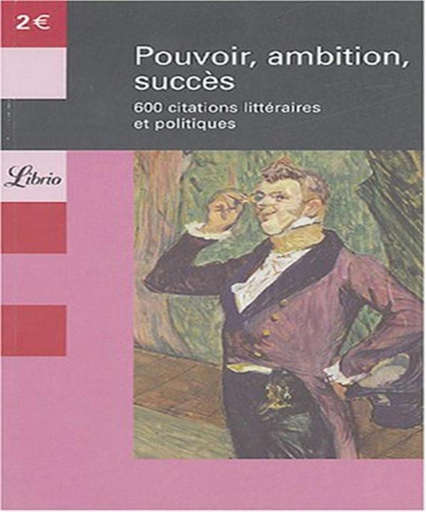 Pouvoir, ambition, succès : 600 citations littéraires et politiques Classics