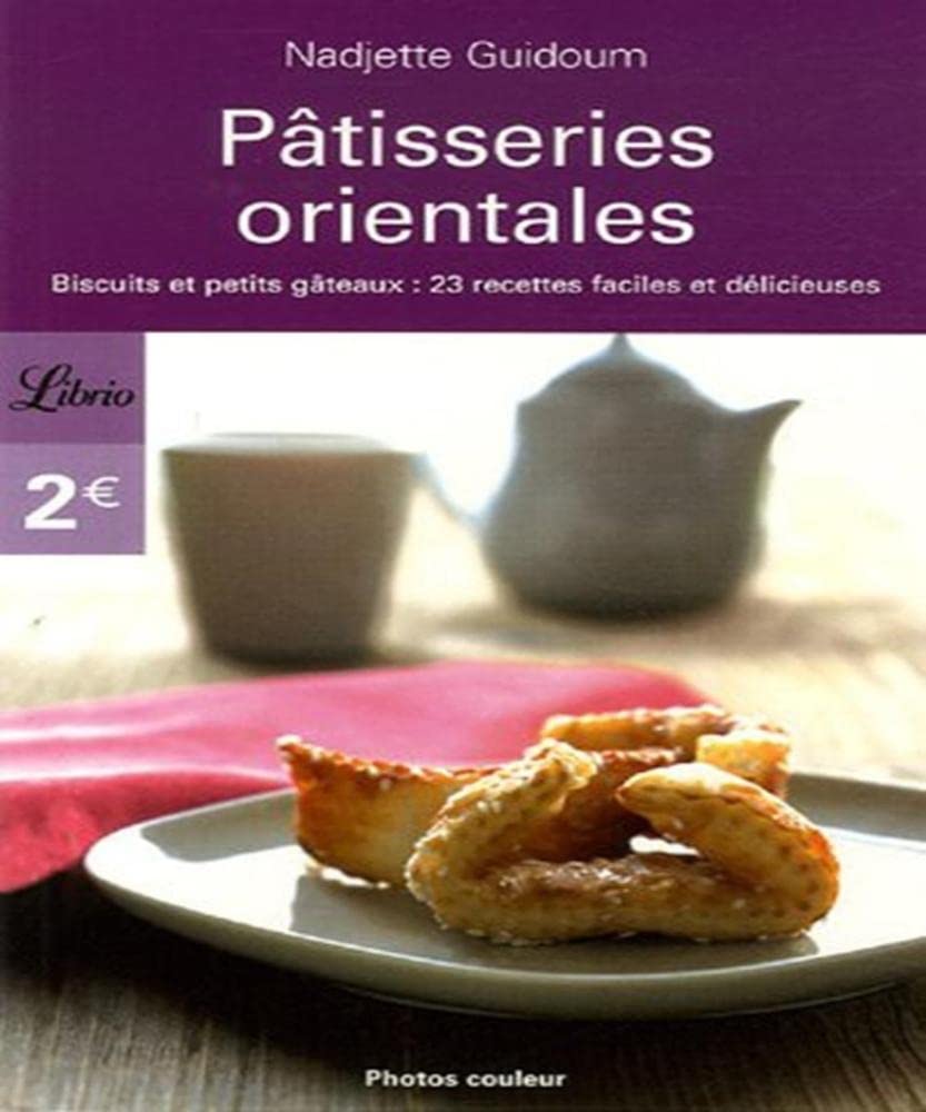 Pâtisseries orientales : Biscuits et petits gâteaux : 23 recettes faciles et délicieuses Classics