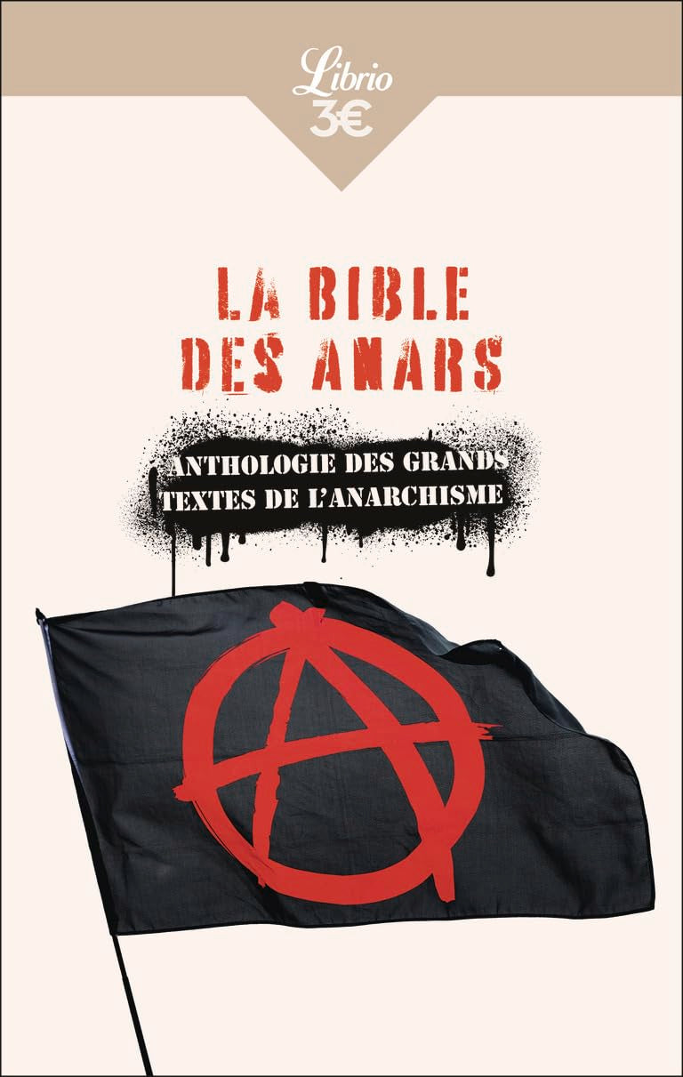 La Bible des anars: Anthologie des grands textes de l'anarchisme Philosophy