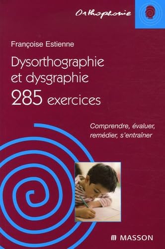 Dysorthographie et dysgraphie: 285 Exercices Comprendre, évaluer, remédier, s'entraîner book