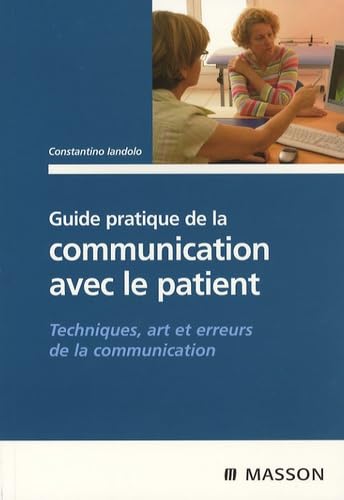 Guide pratique de la communication avec le patient: Techniques, art et erreurs de la communication Medicine