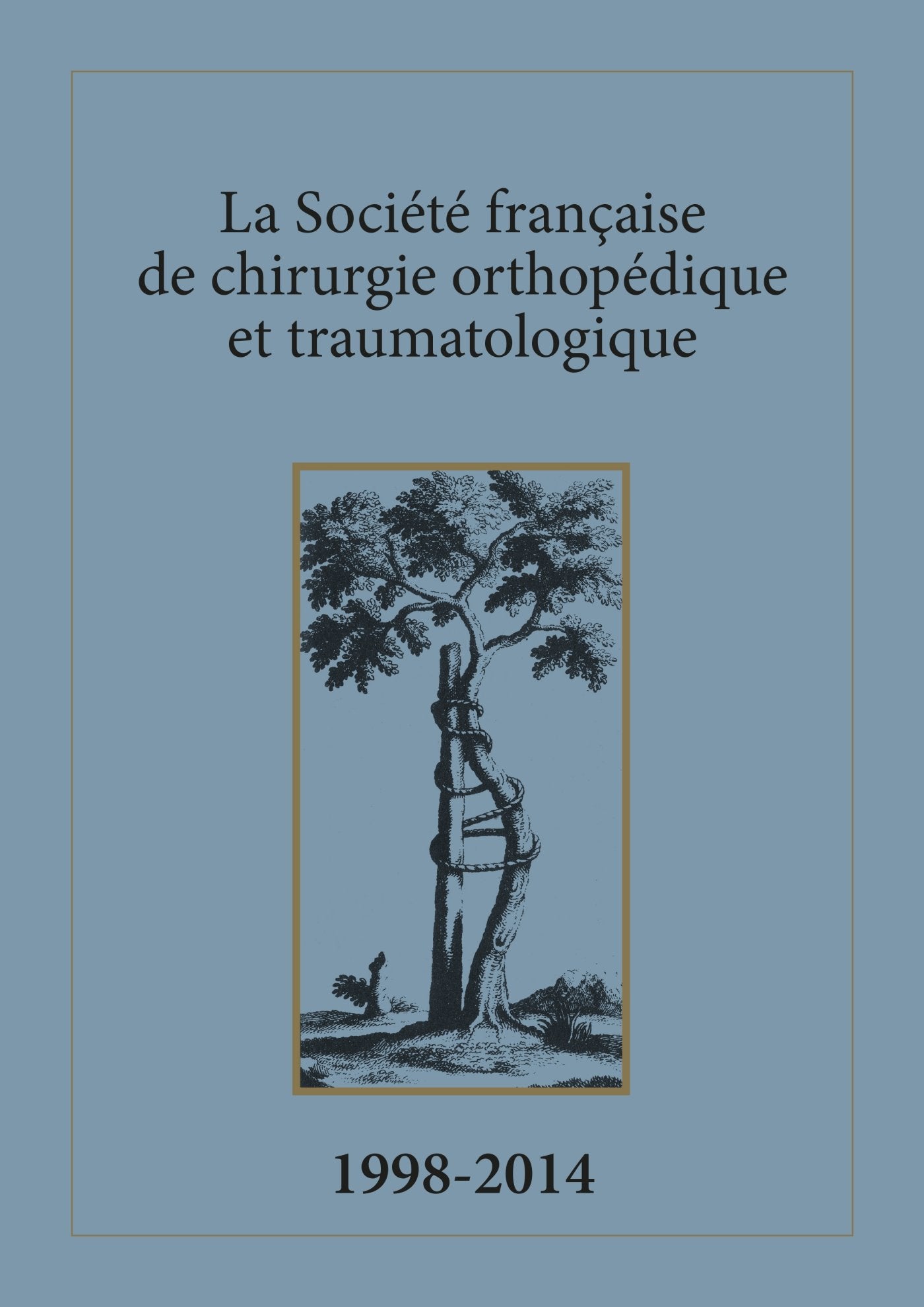 La Société française de chirurgie orthopédique et traumatologique: 1998-2014 book