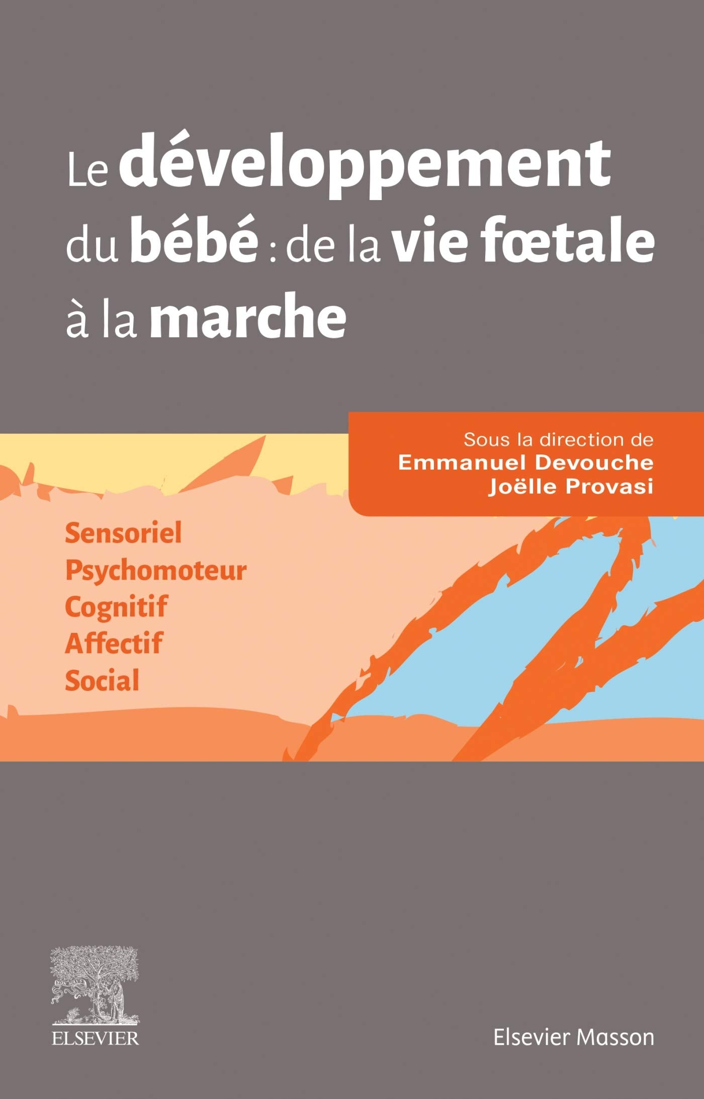 Le développement du bébé : de la vie foetale à la marche: Sensoriel - Psychomoteur - Cognitif - Affectif - Social Psychology