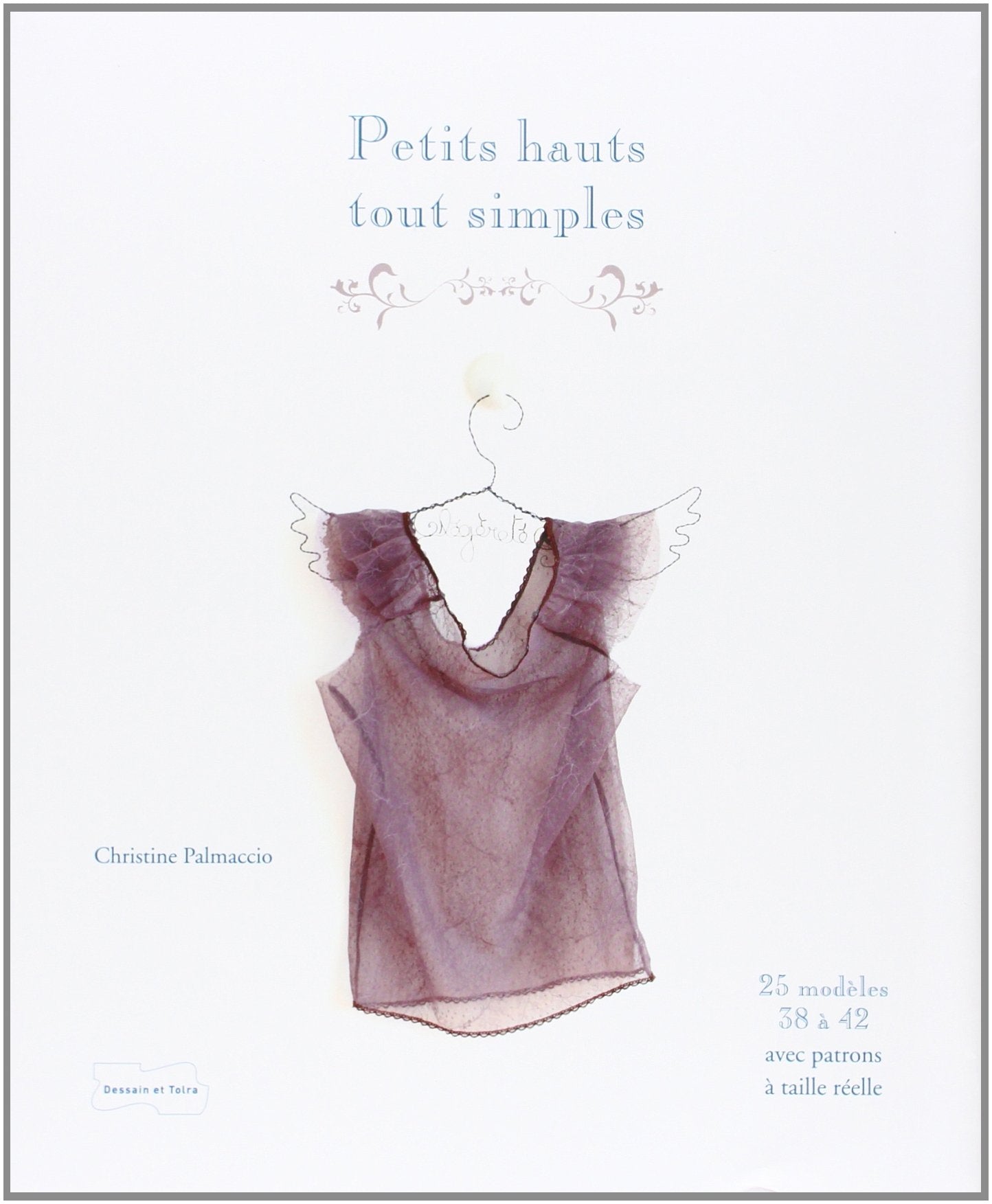 Petits hauts tout simples: 25 modèles de couture avec patrons à taille réelle Professional & Reference Books