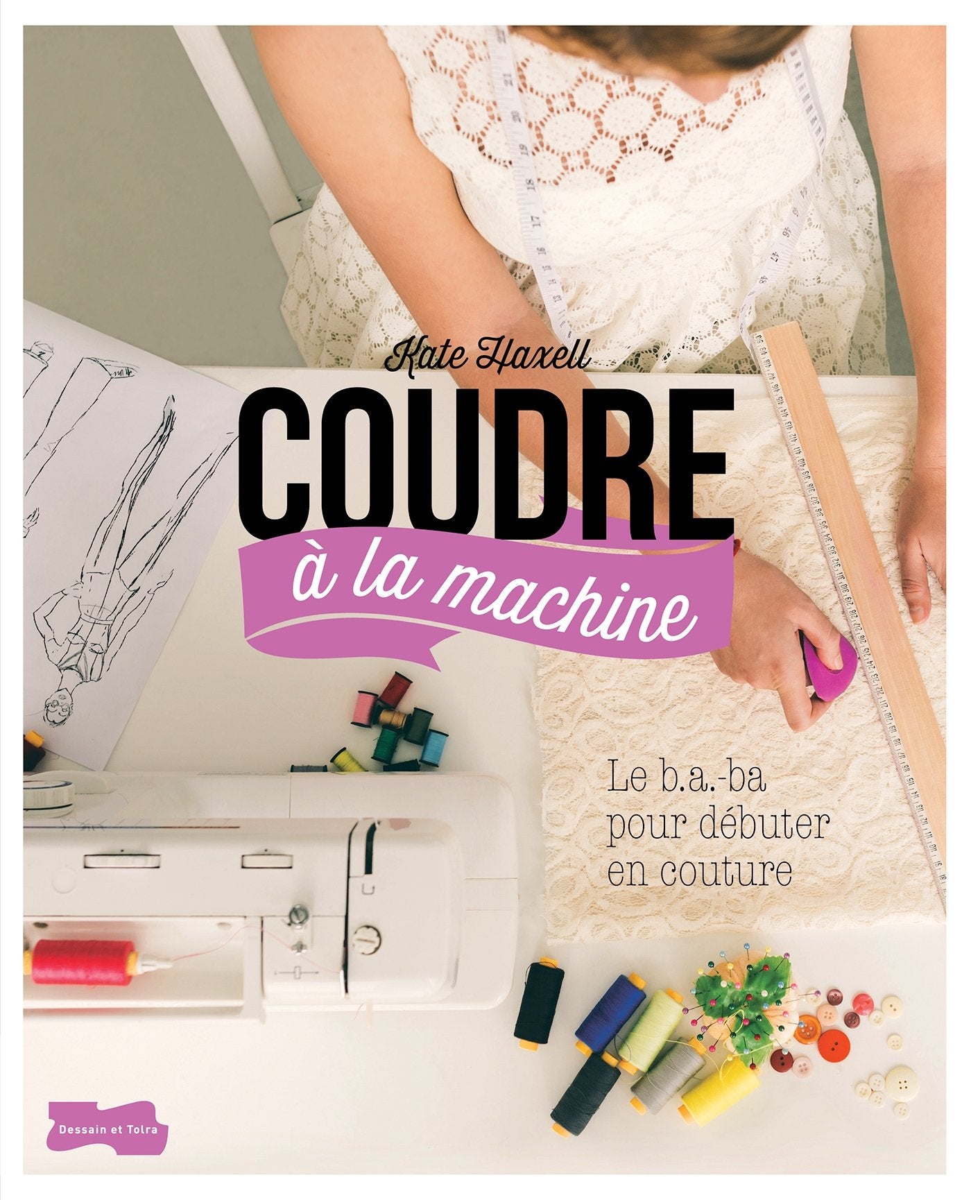 Coudre à la machine: Le B.A-ba pour débuter en couture Hobbies & Crafts