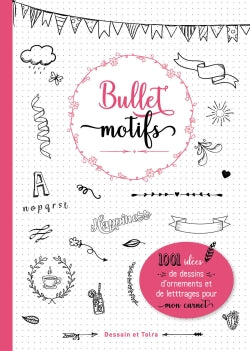 Bullet motifs : 1.001 idées de dessins, d'ornements et de lettrages pour mon carnet Leisure, Home & Garden