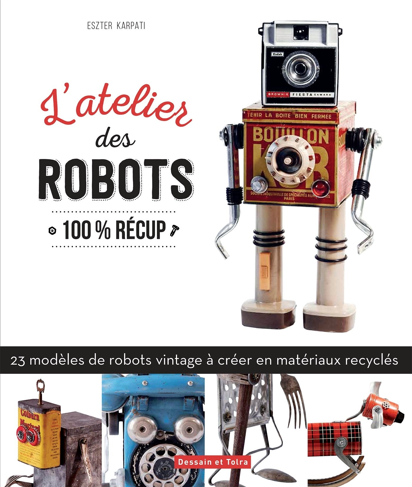 L'atelier des robots: 25 modèles étonnants 100 % récup book
