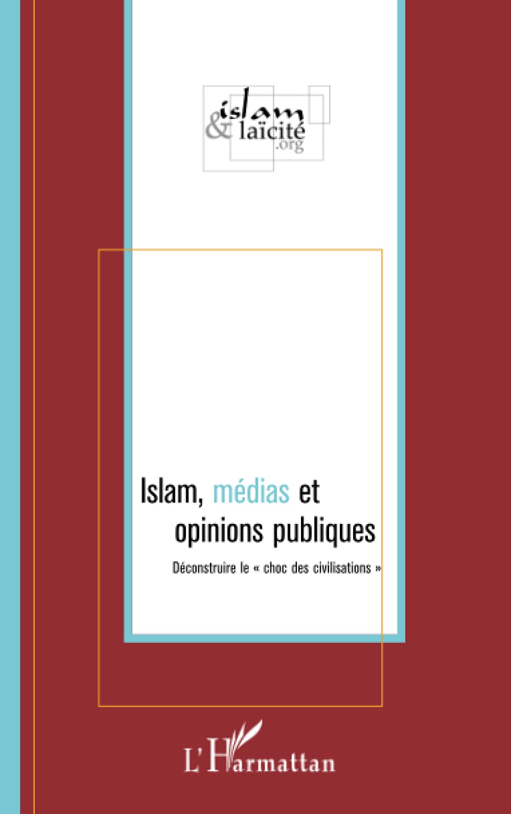Islam, médias et opinions publiques: Déconstruire le choc des civilisations"" Social Sciences