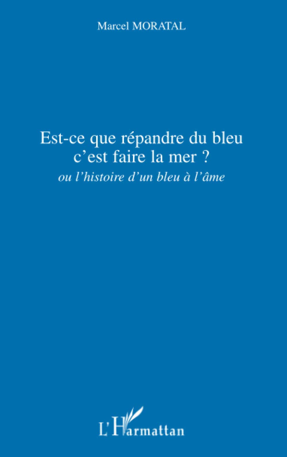 Est-ce que répandre du bleu c'est faire la mer ?: Ou l'histoire d'un bleu à l'âme book