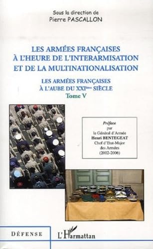 Les armées françaises à l'aube du XXIe siècle : Tome 5, Les armées françaises à l'heure de l'interarmisation et de la multinationalisation book