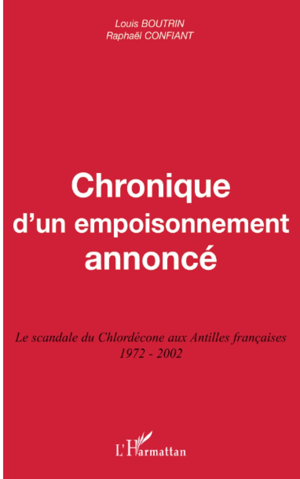 Chronique d'un empoisonnement annoncé: Le scandale du Chlordécone aux Antilles françaises 1972-2002 Essays & Short Stories