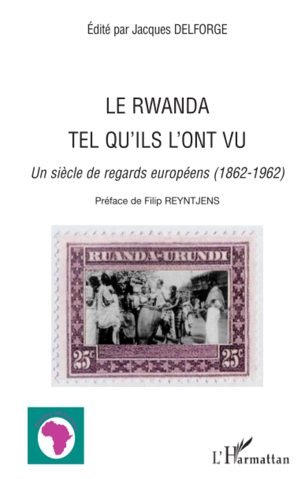 Le Rwanda tel qu'ils l'ont vu: Un siècle de regards européens (1862-1962) book
