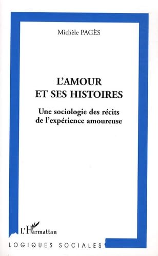 L'amour et ses histoires : Une sociologies des récits de l'expérience amoureuse: Une sociologie des récits de l'expérience amoureuse Social Sciences