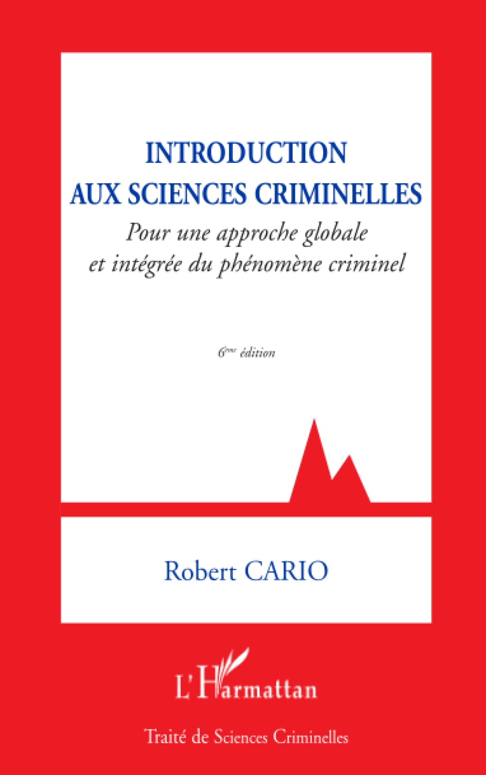 Introduction aux sciences criminelles: Pour une approche globale et intégrée du phénomène criminel Sixième édition Law