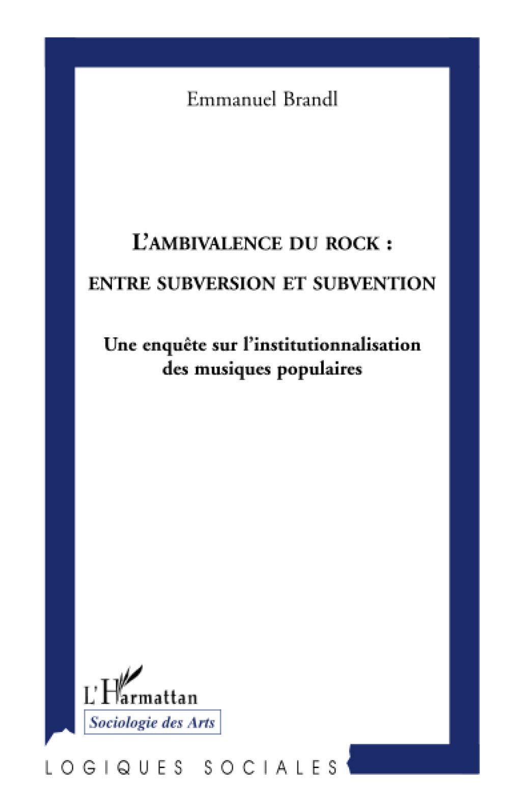 L'ambivalence du rock: entre subversion et subvention: Une enquête sur l'institutionnalisation des musiques populaires Social Sciences