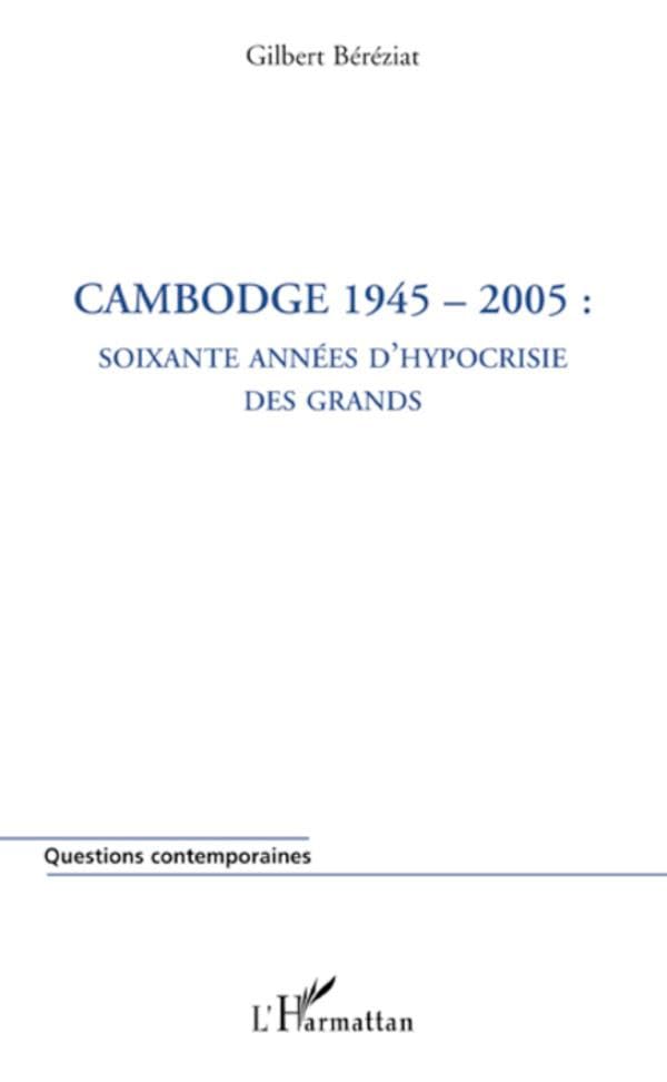 Cambodge 1945-2005 : soixante années d'hypocrisie des grands Law