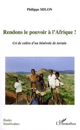 Rendons le pouvoir à l'Afrique ! : Cri de colère d'dun bénévole de terrain book