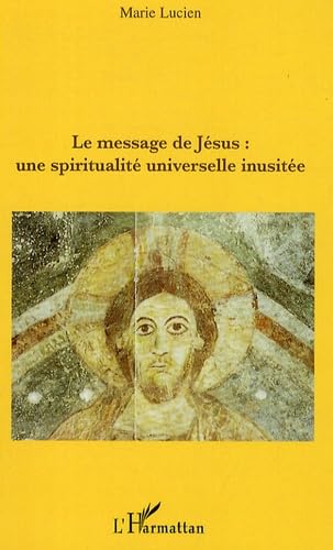 Le message de Jésus : une spiritualité universelle inusitée book