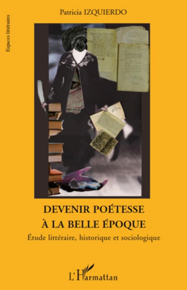 Devenir poétesse à la belle époque: Etude littéraire, historique et sociologique book