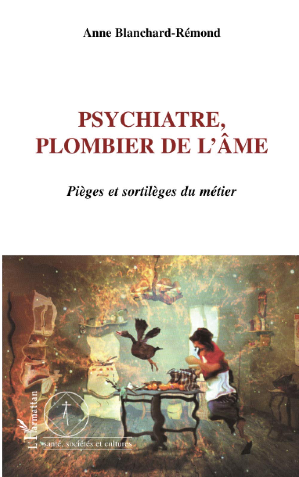 Psychiatre, plombier de l'âme: Pièges et sortilèges du métier Psychology