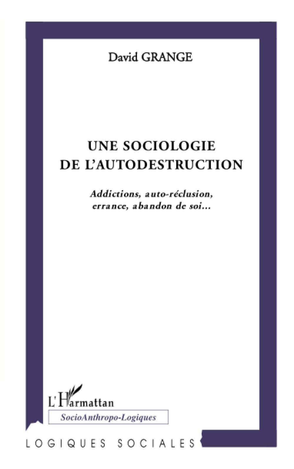 Une sociologie de l'autodestruction: Addictions, auto-réclusion, errance, abandon de soi... Law