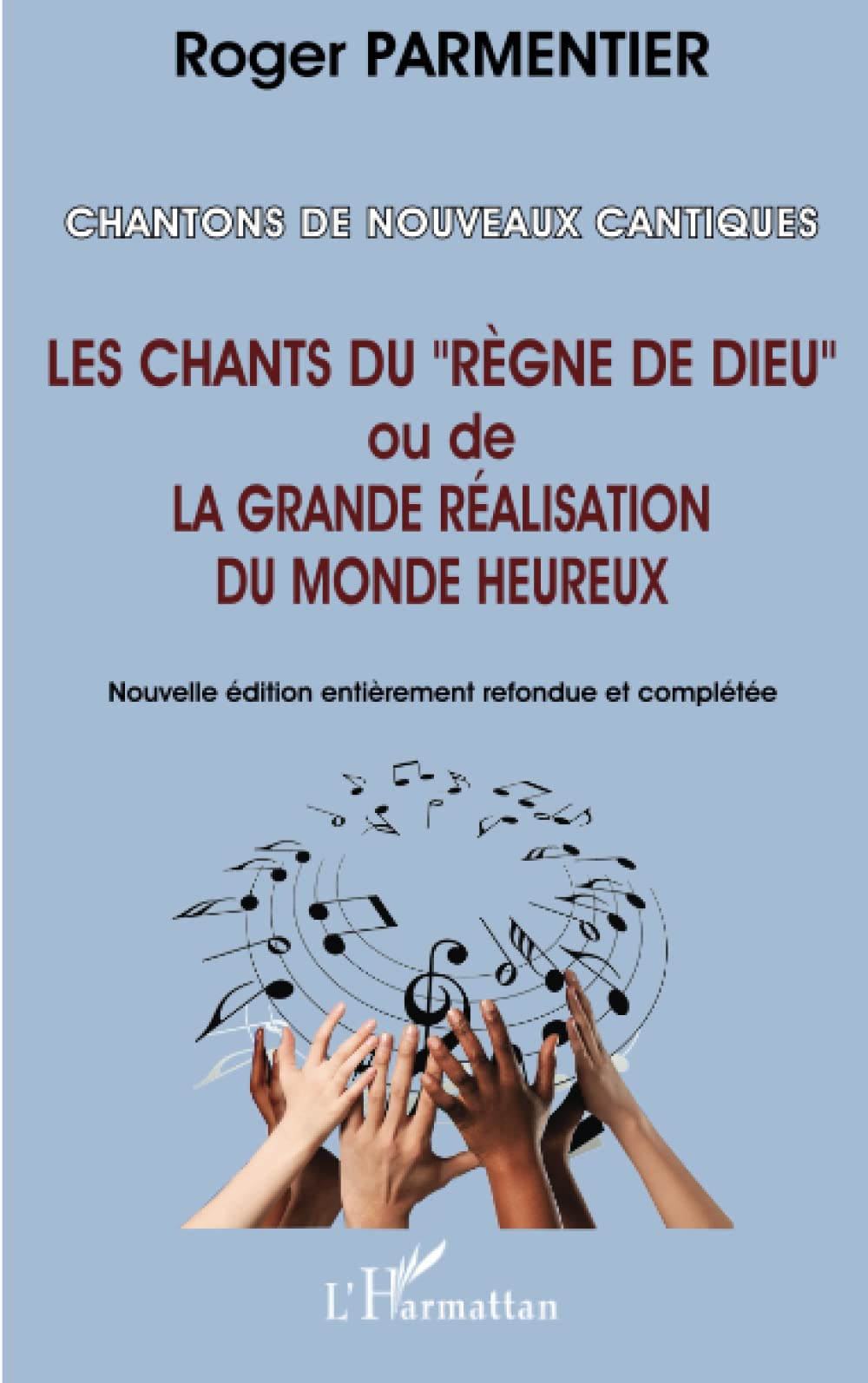 Chantons de nouveaux cantiques: Les chants du règne de Dieu" ou de la grande réalisation du monde heureux (Nouvelle édition entièrement refondue et complétée)" book