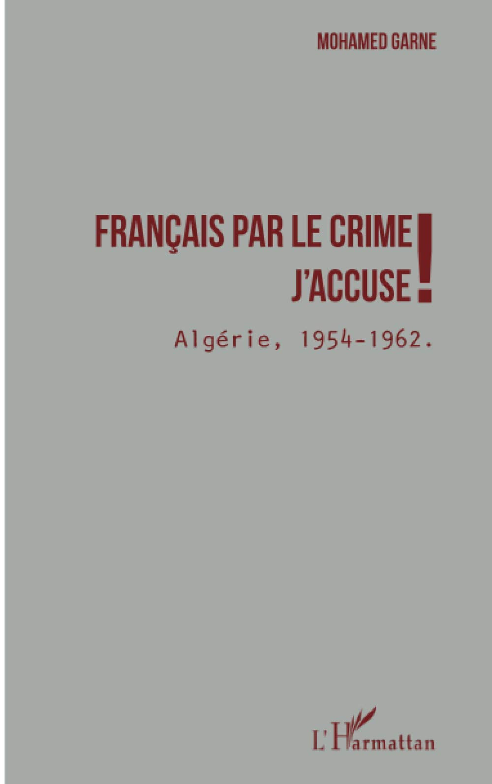 Français par le crime j'accuse !: Algérie 1954 - 1962 book