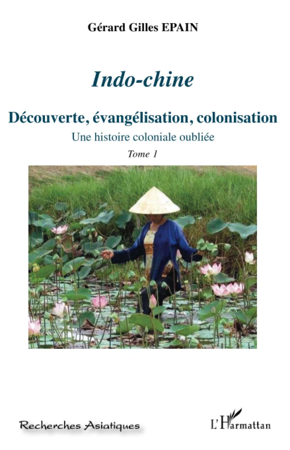 Indo-Chine (Tome 1): Découverte, évangélisation, colonisation Une histoire coloniale oubliée book