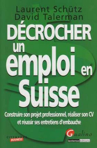 Décrocher un travail en Suisse : construire son projet professionnel, réaliser son CV et réussir ses entretiens d'embauche Books