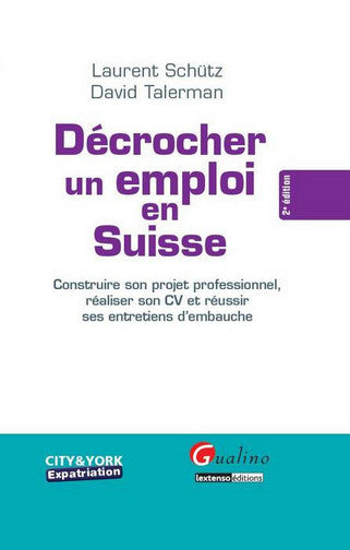 Décrocher un emploi en Suisse : construire son projet professionnel, réaliser son CV et réussir ses entretiens d'embauche Books