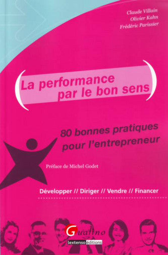 La performance par le bon sens : 80 bonnes pratiques pour l'entrepreneur : développer, diriger, vendre, financer Business, Finance & Career