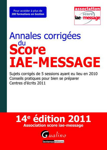 Annales corrigées du Score IAE-Message : sujets corrigés de 5 sessions ayant eu lieu en 2010, conseils pratiques pour bien se préparer, centres d'écrits 2011 book