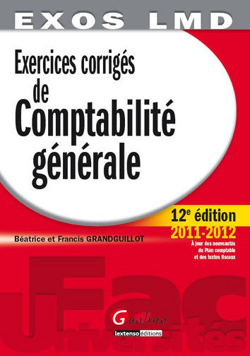 Exercices corrigés de comptabilité générale : principes fondamentaux de la modélisation comptable, analyse comptable des opérations courantes, analyse comptable des opérations de fin d'exercice, analyse financière des tableaux de synthèse : 2011-2012,... book