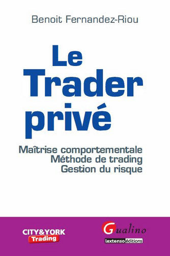 Le trader privé : maîtrise comportementale, méthode de trading, gestion du risque book