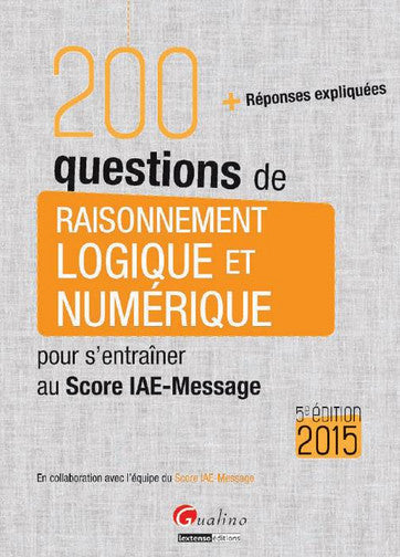 200 questions de raisonnement logique et numérique pour s'entraîner au Score IAE-Message 2015 : + réponses expliquées Non-fiction