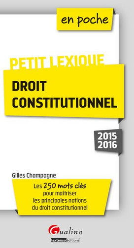 Droit constitutionnel : petit lexique : les 250 mots clés pour maîtriser les principales notions du droit constitutionnel Law