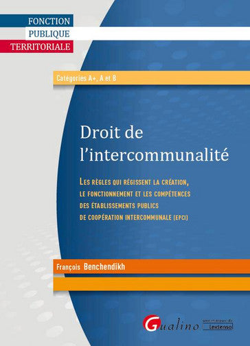 Droit de l'intercommunalité : les règles qui régissent la création, le fonctionnement et les compétences des établissements publics de coopération intercommunale (EPCI) : fonction publique territoriale, catégories A+, A et B Law