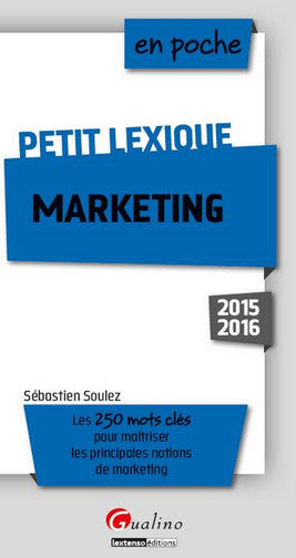 Marketing : petit lexique : les 250 mots clés pour maîtriser les principales notions de marketing Business, Finance & Career