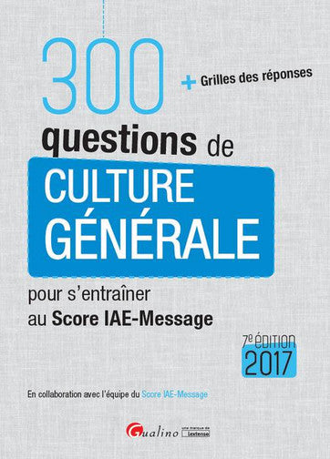 300 questions de culture générale pour s'entraîner au Score IAE-Message : + grilles des réponses : 2017 Non-fiction