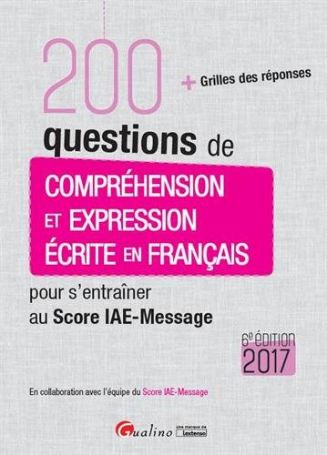 200 questions de compréhension et expression écrite en français pour s'entraîner au Score IAE-Message 2017 : + grilles des réponses book