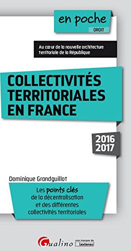 Collectivités territoriales en France : 2016-2017 : les points clés de la décentralisation et des différentes collectivités territoriales book