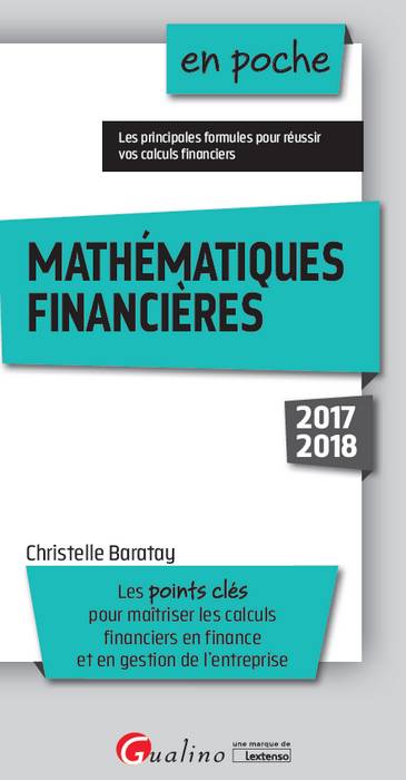 Mathématiques financières : les points clés pour maîtriser les calculs financiers en finance et en gestion de l'entreprise : 2017-2018 Business, Finance & Career