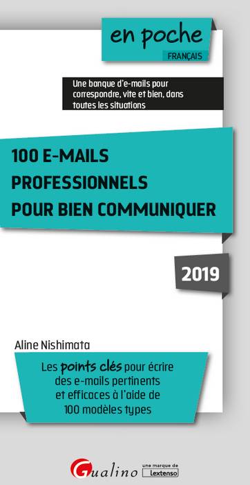 100 e-mails professionnels pour bien communiquer : les points clés pour écrire des e-mails pertinents et efficaces à l'aide de 100 modèles types : 2019 Business, Finance & Career