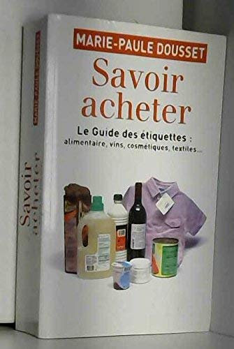 Savoir acheter, le guide des étiquettes: alimentaire, vin, cosmétique, textiles ... book